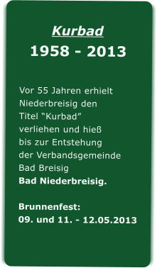Kurbad  1958 - 2013 Vor 55 Jahren erhieltNiederbreisig denTitel Kurbadverliehen und hie bis zur Entstehungder VerbandsgemeindeBad BreisigBad Niederbreisig.Brunnenfest:09. und 11. - 12.05.2013